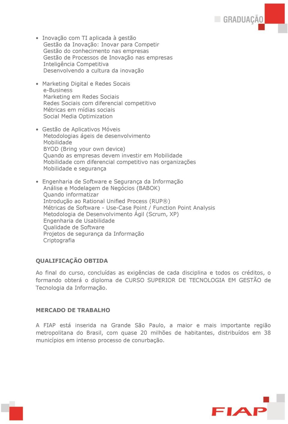 Aplicativos Móveis Metodologias ágeis de desenvolvimento Mobilidade BYOD (Bring your own device) Quando as empresas devem investir em Mobilidade Mobilidade com diferencial competitivo nas