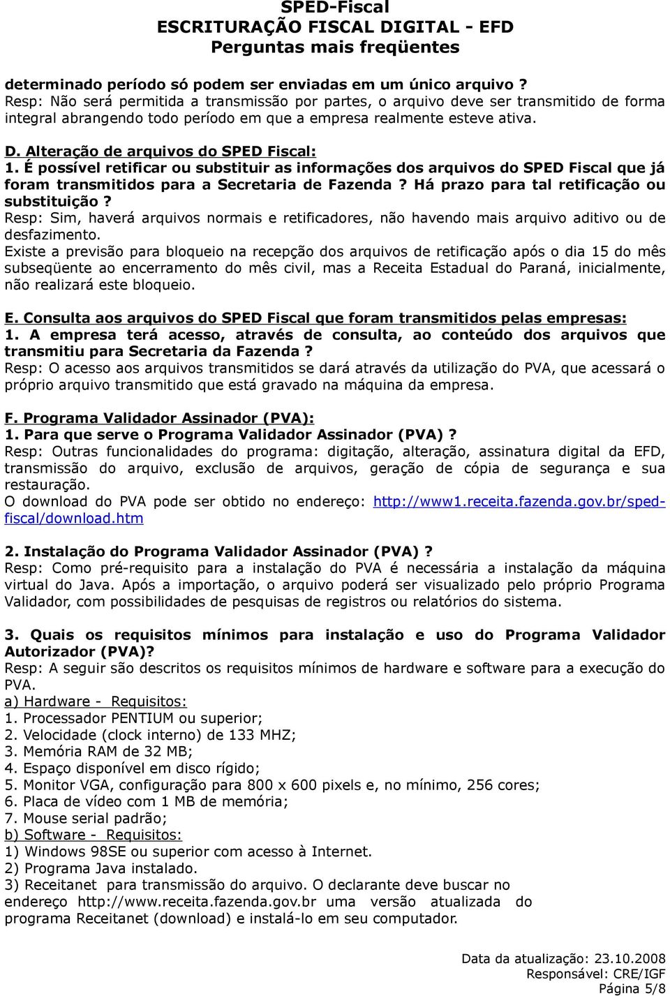 Alteração de arquivos do SPED Fiscal: 1. É possível retificar ou substituir as informações dos arquivos do SPED Fiscal que já foram transmitidos para a Secretaria de Fazenda?