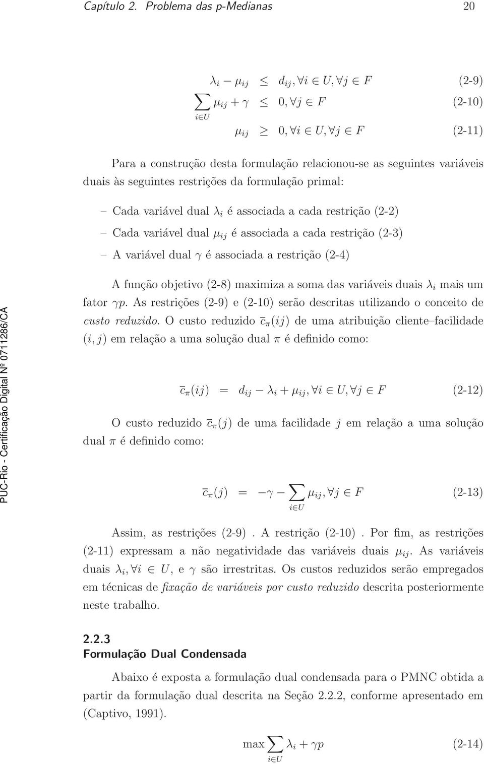 restrições da formulação primal: Cada variável dual λ i é associada a cada restrição (2-2) Cada variável dual µ ij é associada a cada restrição (2-3) A variável dual γ é associada a restrição (2-4) A