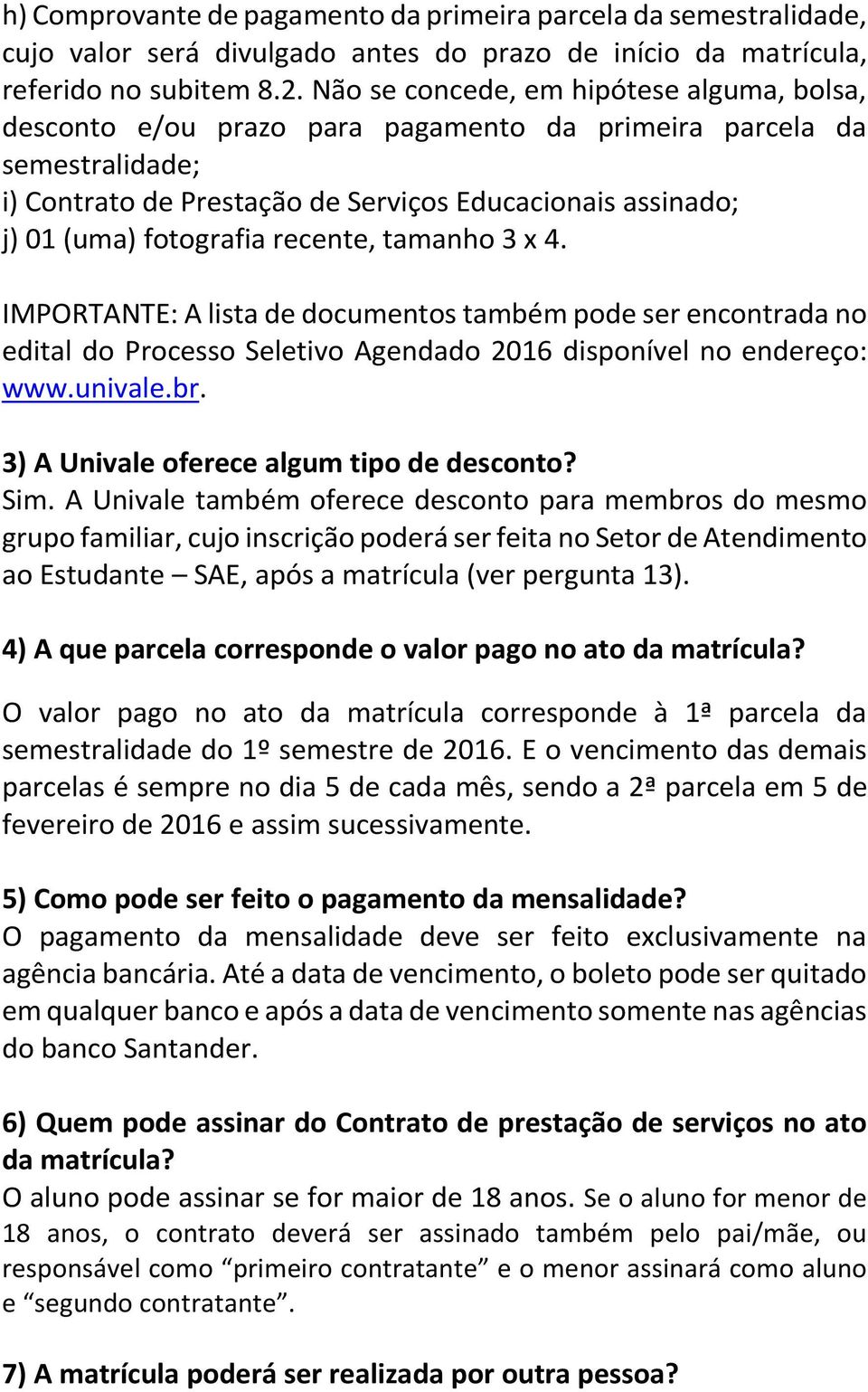 recente, tamanho 3 x 4. IMPORTANTE: A lista de documentos também pode ser encontrada no edital do Processo Seletivo Agendado 2016 disponível no endereço: www.univale.br.