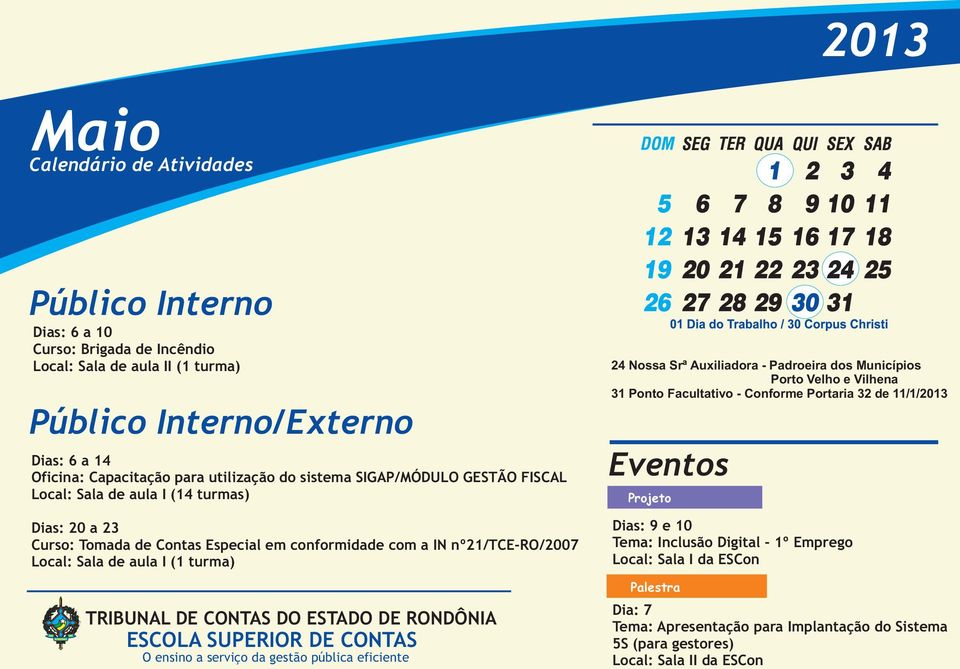 Sala de aula I (1 turma) 24 Nossa Srª Auxiliadora - Padroeira dos Municípios Porto Velho e Vilhena 31 Ponto Facultativo - Conforme Portaria 32 de 11/1/2013