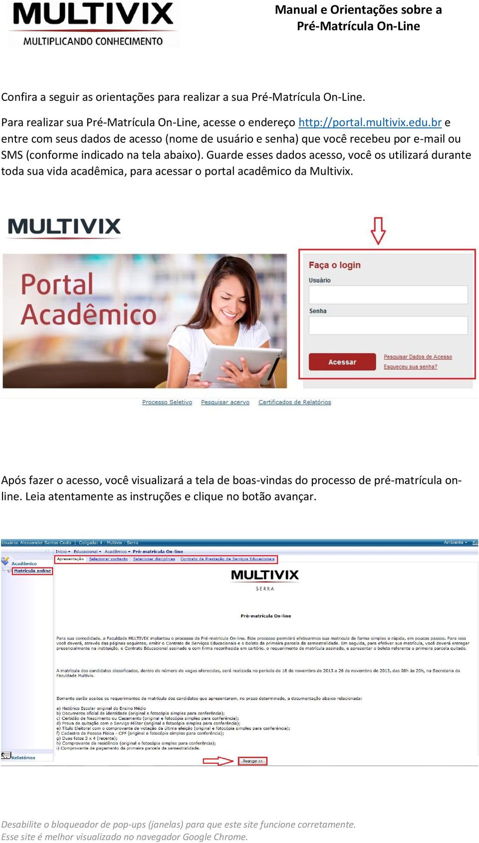 Guarde esses dados acesso, você os utilizará durante toda sua vida acadêmica, para acessar o portal acadêmico da Multivix.