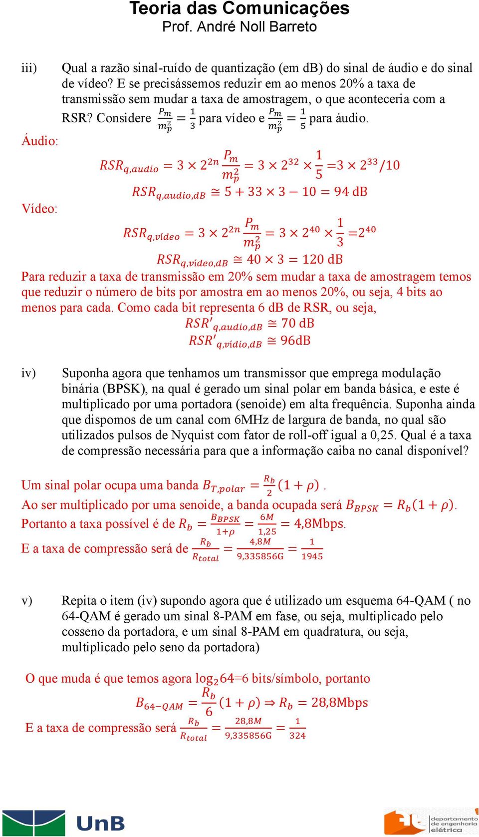 p 5 Áudio: Vídeo: RSR q,audio = 3 2 2n P m m p 2 = 3 232 1 5 =3 233 /10 RSR q,audio,db 5 + 33 3 10 = 94 db RSR q,vídeo = 3 2 2n P m m p 2 = 3 240 1 3 =240 RSR q,vídeo,db 40 3 = 120 db Para reduzir a