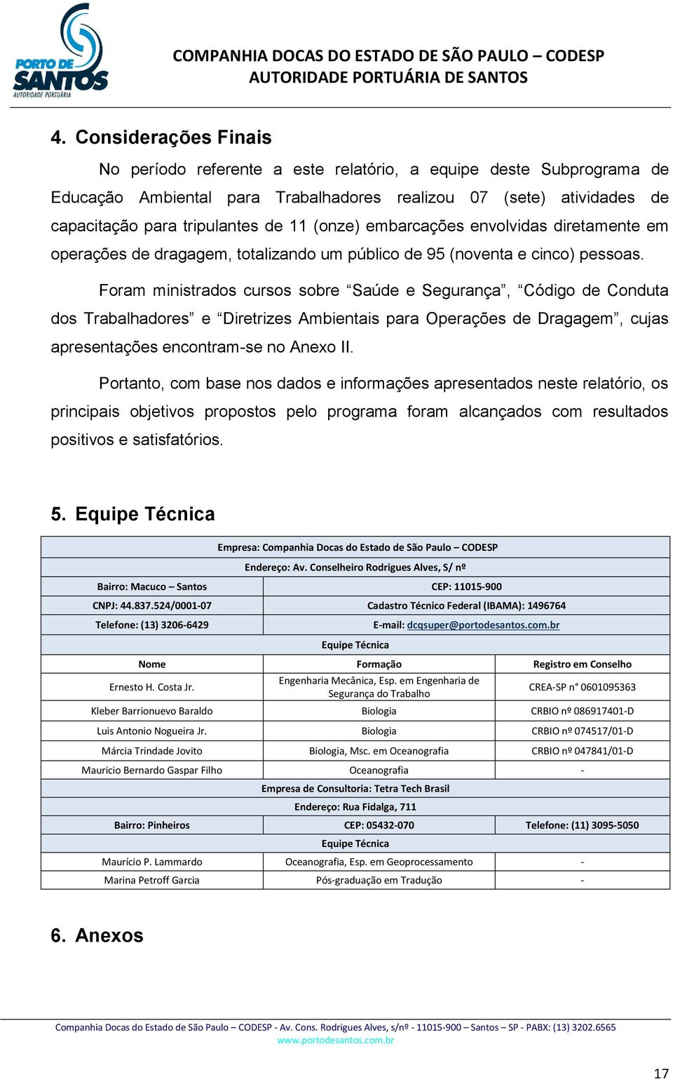 Foram ministrados cursos sobre Saúde e Segurança, Código de Conduta dos Trabalhadores e Diretrizes Ambientais para Operações de Dragagem, cujas apresentações encontram-se no Anexo II.