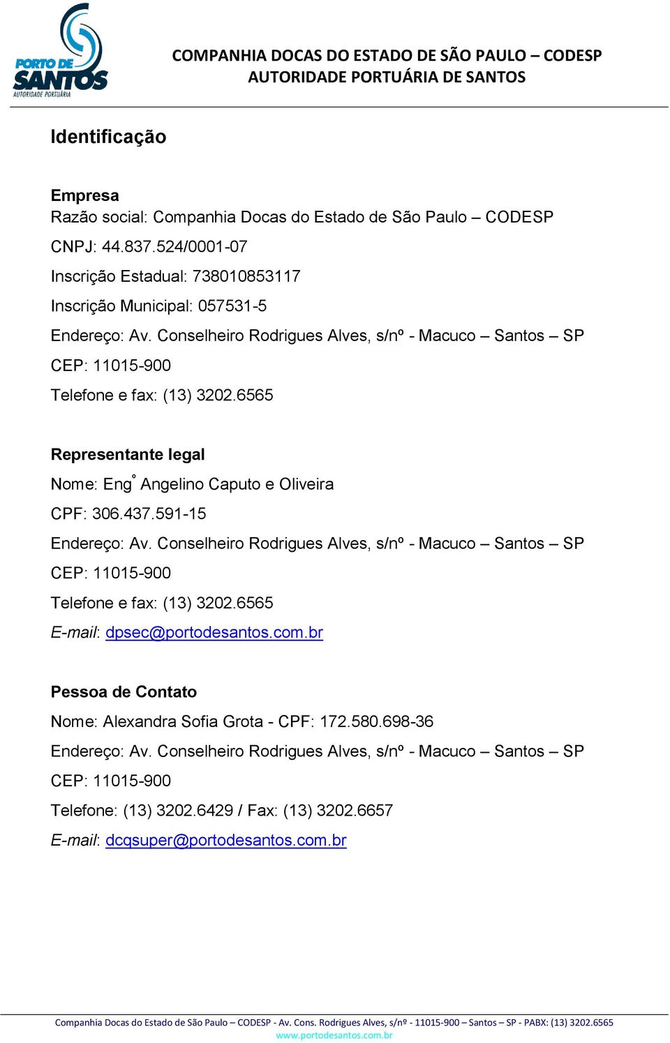 591-15 Endereço: Av. Conselheiro Rodrigues Alves, s/nº - Macuco Santos SP CEP: 11015-900 Telefone e fax: (13) 3202.6565 E-mail: dpsec@portodesantos.com.