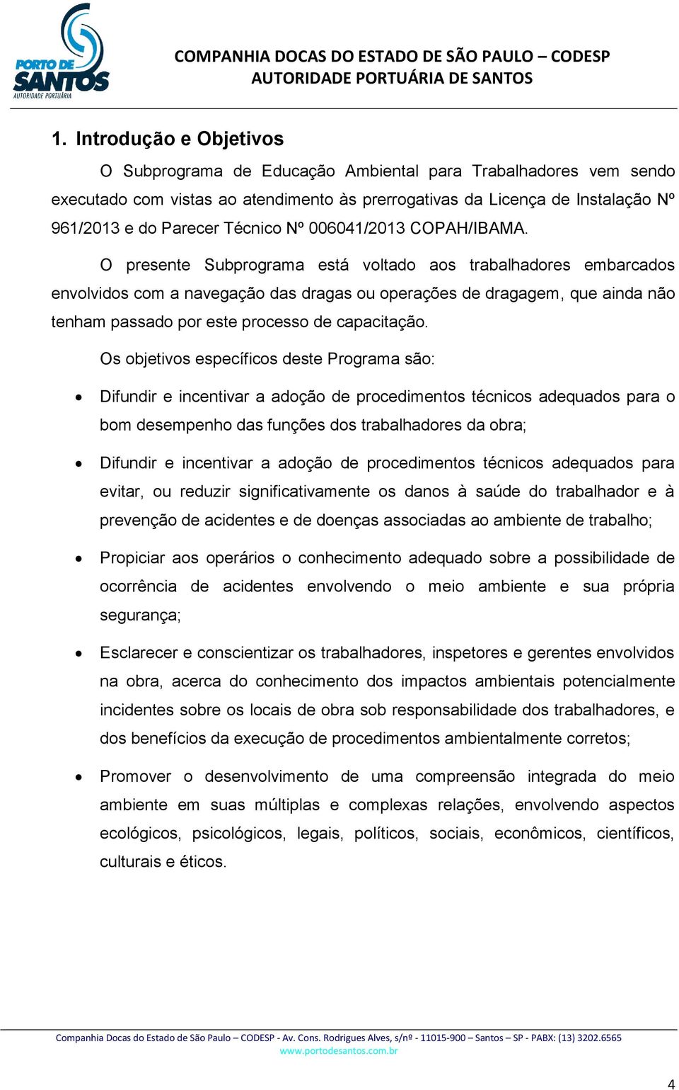 O presente Subprograma está voltado aos trabalhadores embarcados envolvidos com a navegação das dragas ou operações de dragagem, que ainda não tenham passado por este processo de capacitação.