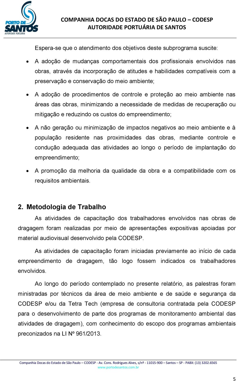 recuperação ou mitigação e reduzindo os custos do empreendimento; A não geração ou minimização de impactos negativos ao meio ambiente e à população residente nas proximidades das obras, mediante