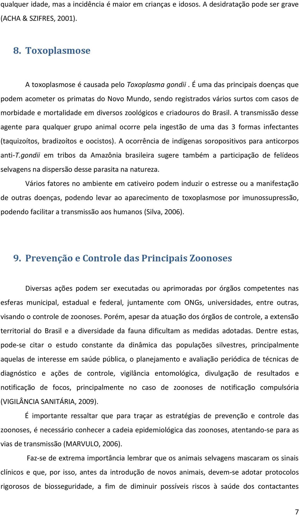 A transmissão desse agente para qualquer grupo animal ocorre pela ingestão de uma das 3 formas infectantes (taquizoítos, bradizoítos e oocistos).