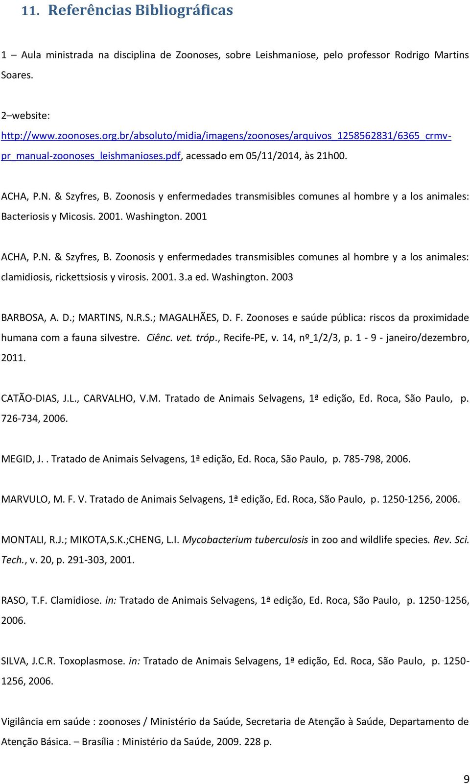 Zoonosis y enfermedades transmisibles comunes al hombre y a los animales: Bacteriosis y Micosis. 2001. Washington. 2001 ACHA, P.N. & Szyfres, B.