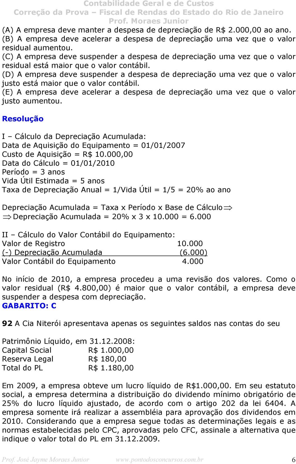 (D) A empresa deve suspender a despesa de depreciação uma vez que o valor justo está maior que o valor contábil.