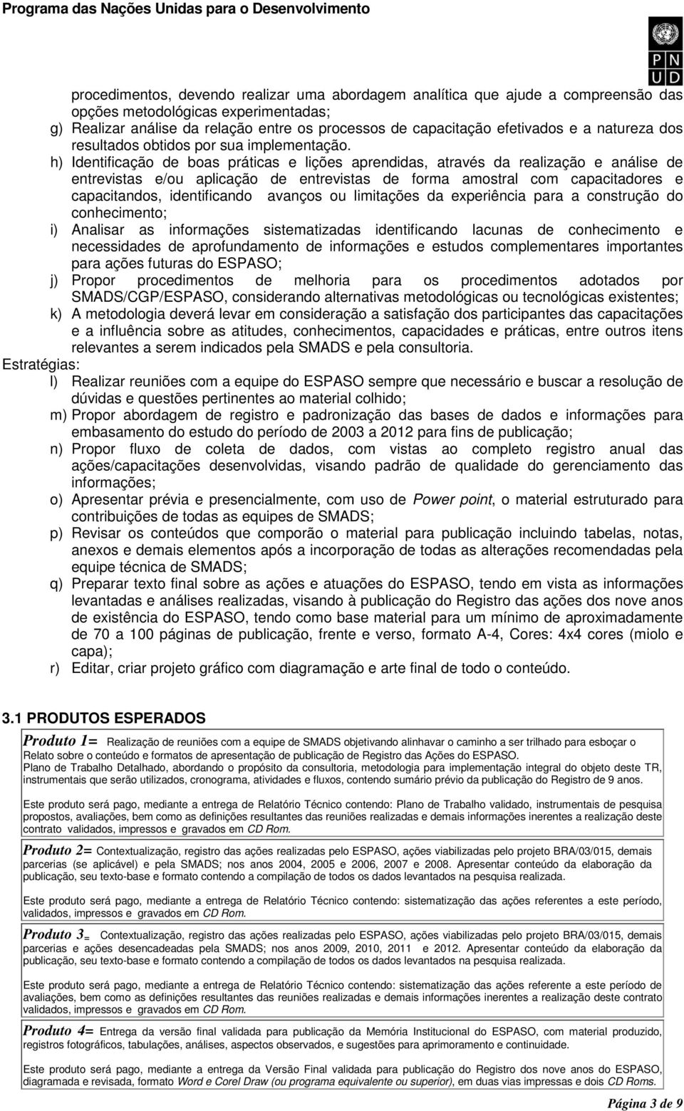 h) Identificação de boas práticas e lições aprendidas, através da realização e análise de entrevistas e/ou aplicação de entrevistas de forma amostral com capacitadores e capacitandos, identificando