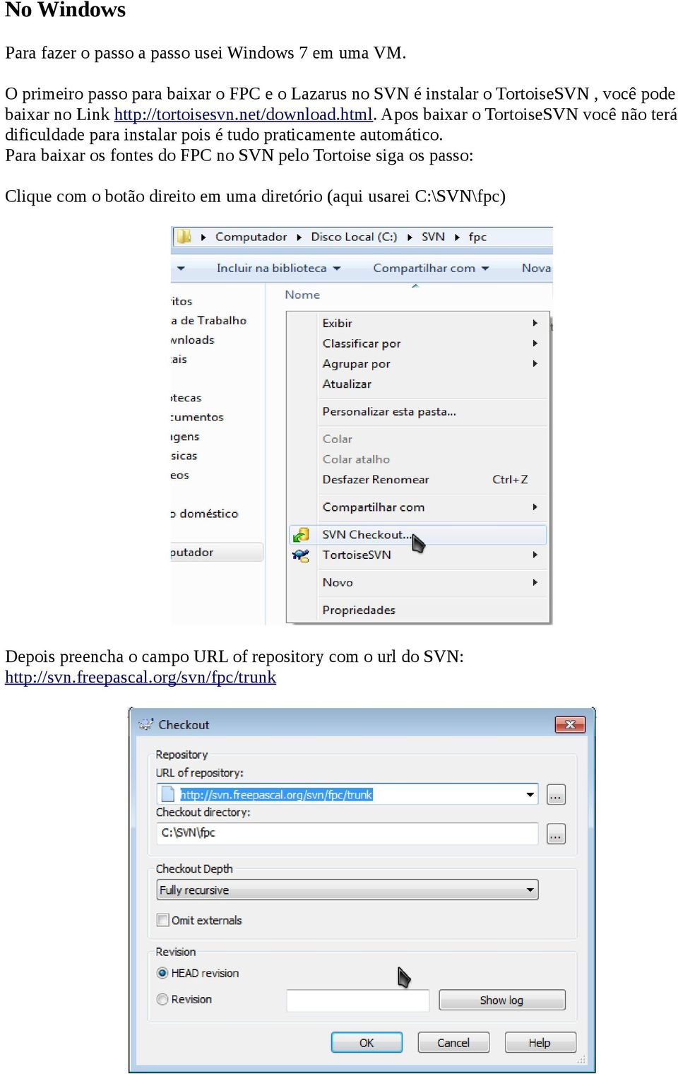 net/download.html. Apos baixar o TortoiseSVN você não terá dificuldade para instalar pois é tudo praticamente automático.