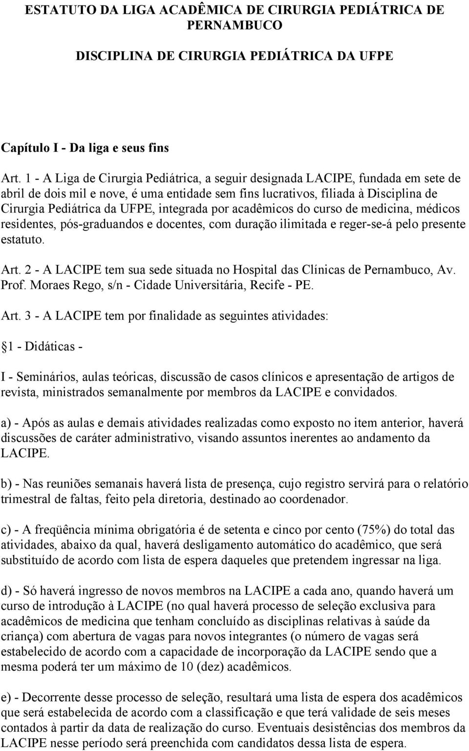 integrada por acadêmicos do curso de medicina, médicos residentes, pós-graduandos e docentes, com duração ilimitada e reger-se-á pelo presente estatuto. Art.