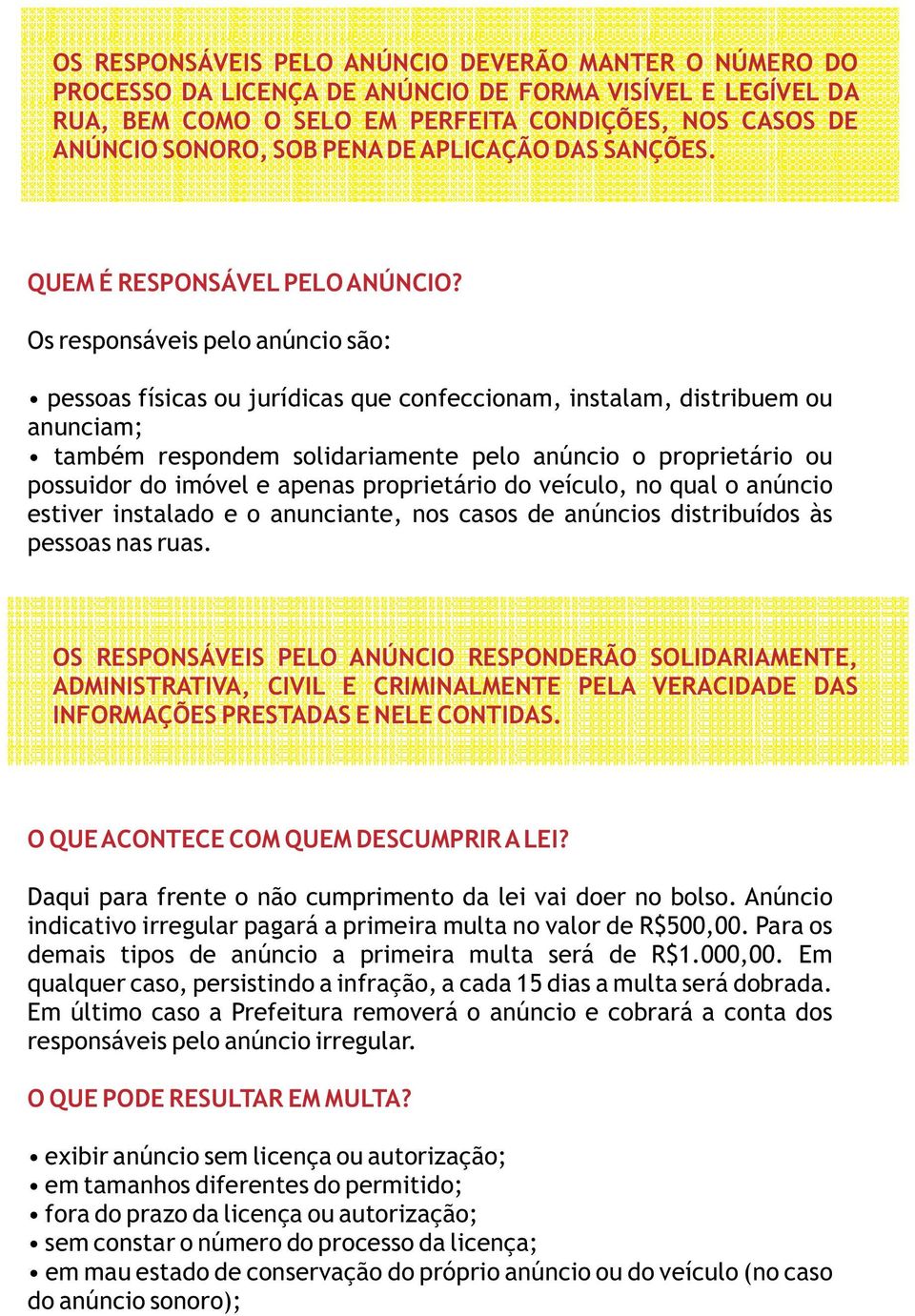 Os responsáveis pelo anúncio são: pessoas físicas ou jurídicas que confeccionam, instalam, distribuem ou anunciam; também respondem solidariamente pelo anúncio o proprietário ou possuidor do imóvel e