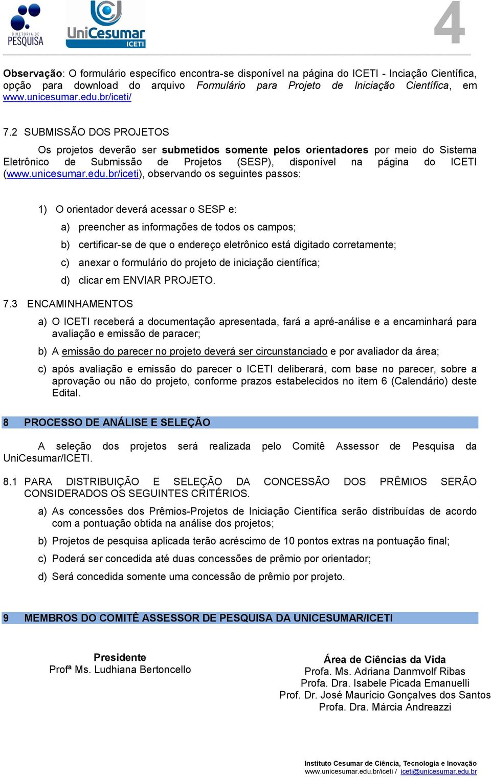 2 SUBMISSÃO DOS PROJETOS Os projetos deverão ser submetidos somente pelos orientadores por meio do Sistema Eletrônico de Submissão de Projetos (SESP), disponível na página do ICETI (www.unicesumar.