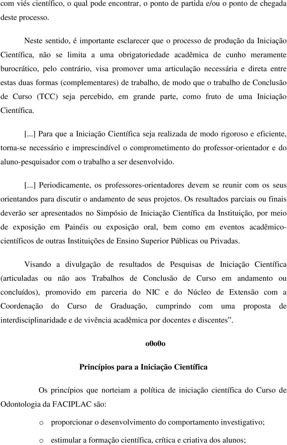 uma articulação necessária e direta entre estas duas formas (complementares) de trabalho, de modo que o trabalho de Conclusão de Curso (TCC) seja percebido, em grande parte, como fruto de uma