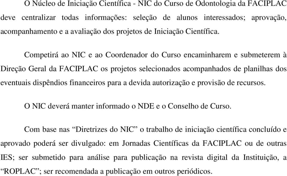 Competirá ao NIC e ao Coordenador do Curso encaminharem e submeterem à Direção Geral da FACIPLAC os projetos selecionados acompanhados de planilhas dos eventuais dispêndios financeiros para a devida