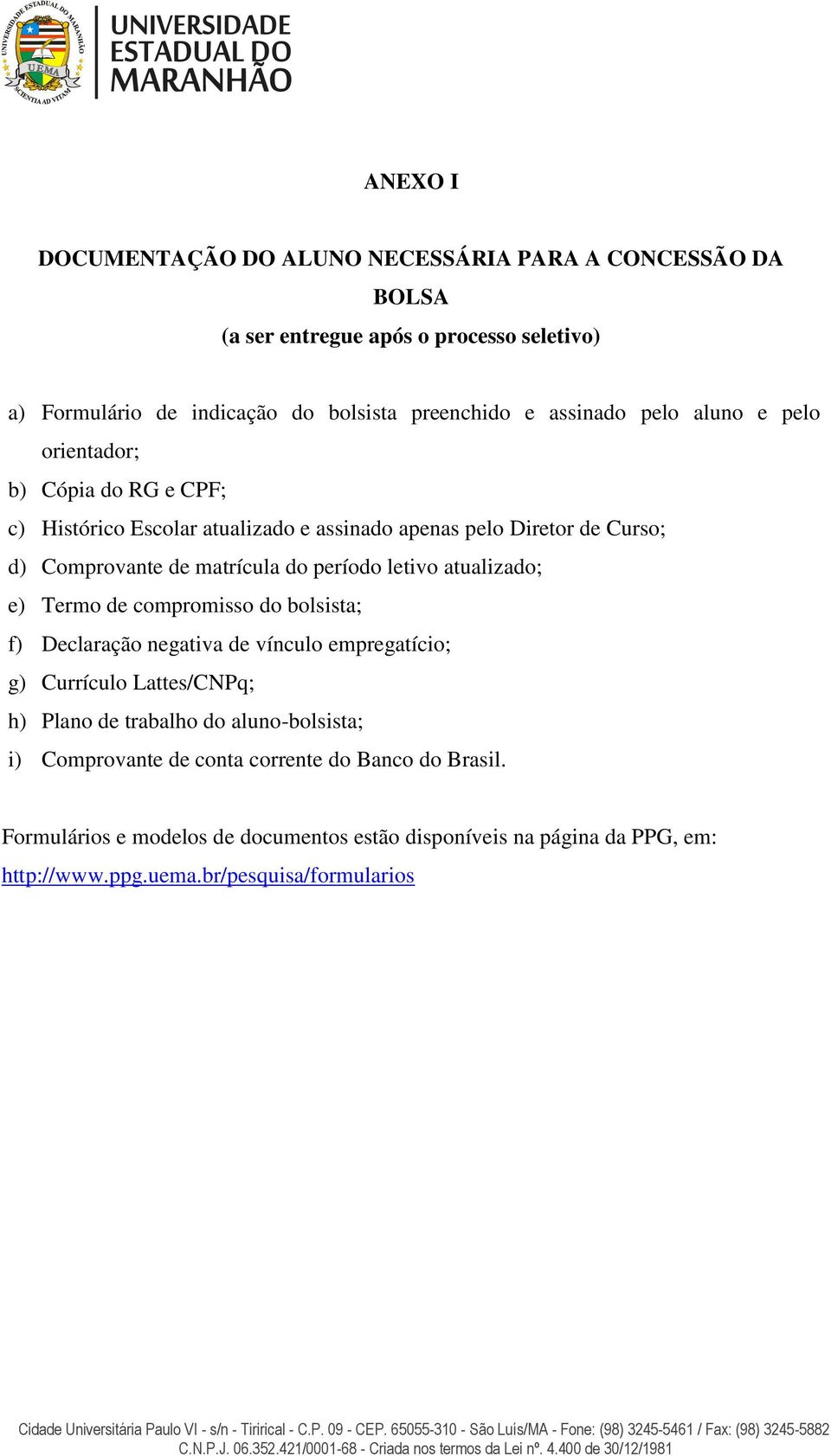 período letivo atualizado; e) Termo de compromisso do bolsista; f) Declaração negativa de vínculo empregatício; g) Currículo Lattes/CNPq; h) Plano de trabalho do