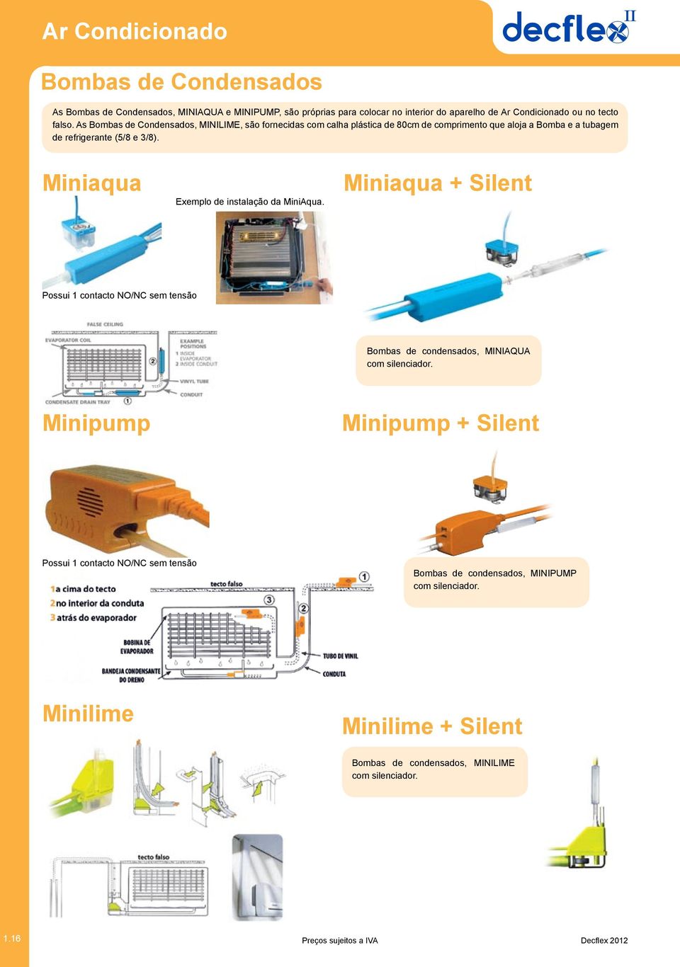 Miniaqua Exemplo de instalação da MiniAqua. Miniaqua + Silent Possui 1 contacto NO/NC sem tensão Bombas de condensados, MINIAQUA com silenciador.