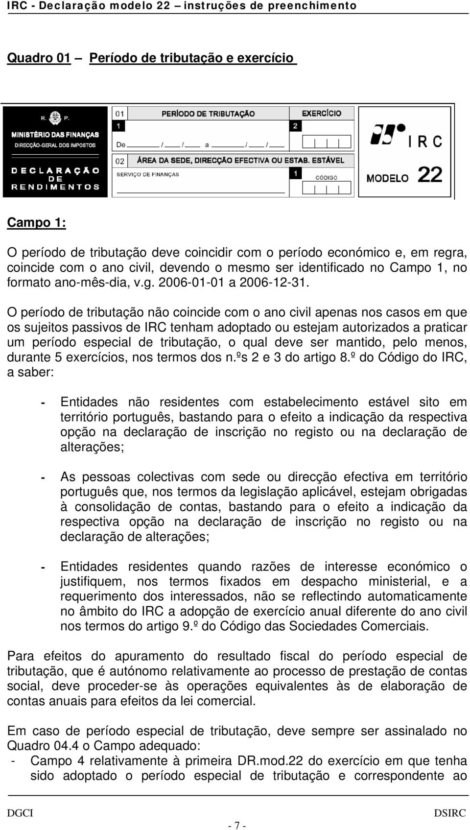 O período de tributação não coincide com o ano civil apenas nos casos em que os sujeitos passivos de IRC tenham adoptado ou estejam autorizados a praticar um período especial de tributação, o qual