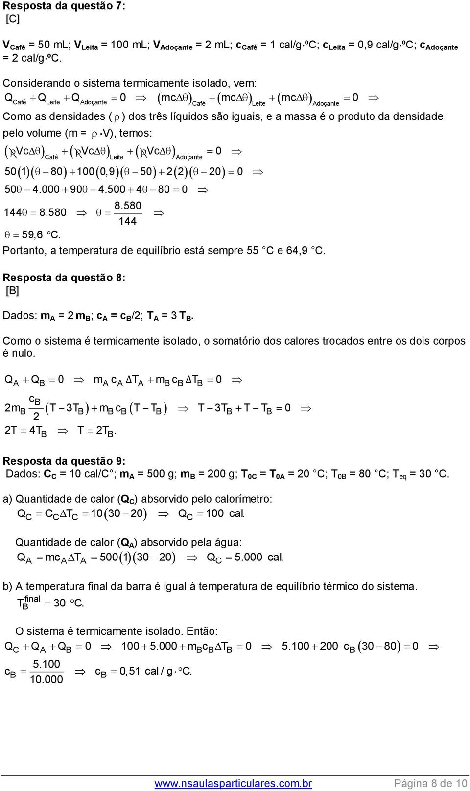 tmos: Vc Vc Vc 0 Café Lit Adoçant 50 1 80 100 0,9 50 2 2 20 0 50 4.000 90 4.500 4 80 0 144 8.580 8.580 144 59,6 C. Portanto, a tmpratura d quilíbrio stá smpr 55 C 64,9 C.
