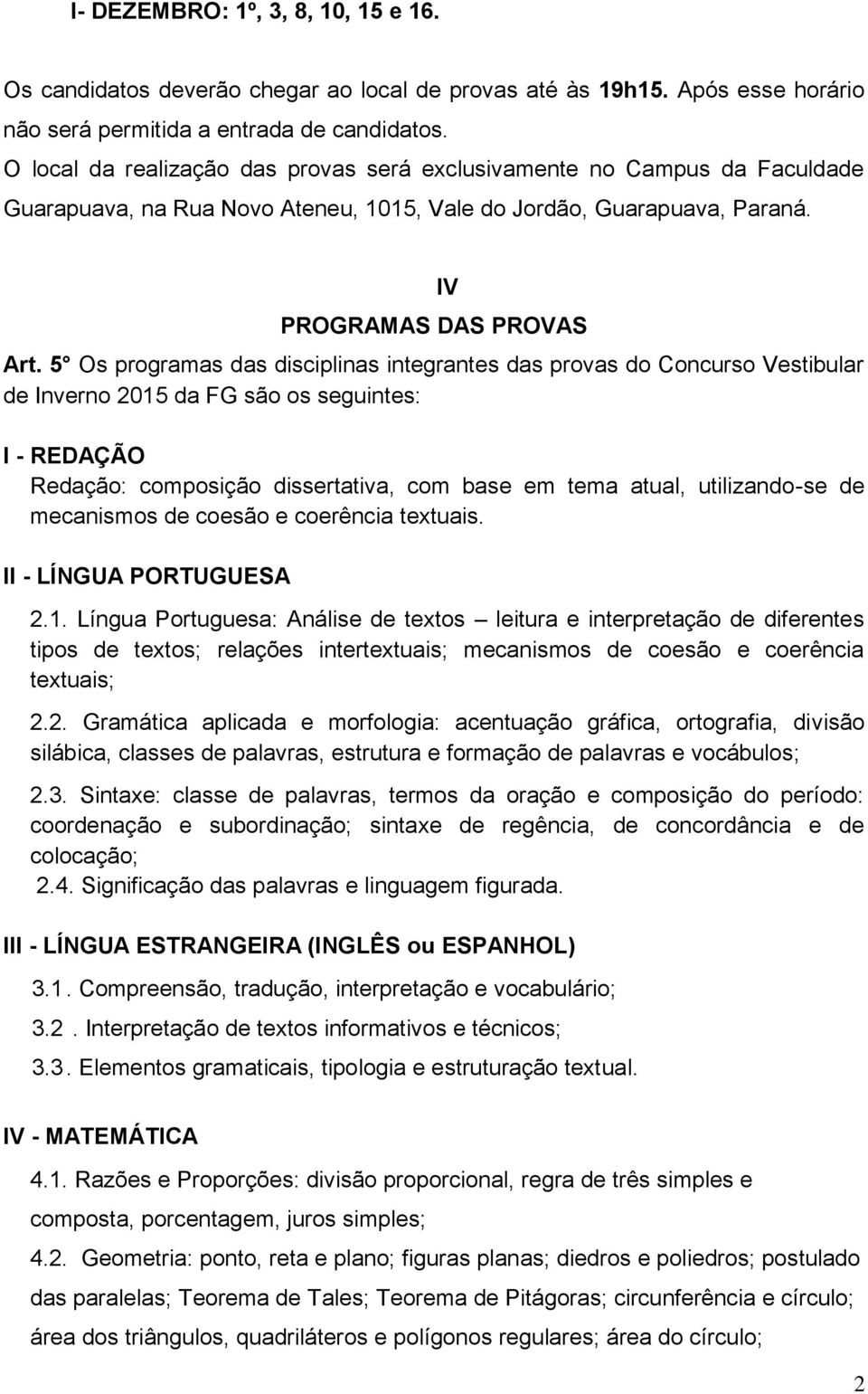 5 Os programas das disciplinas integrantes das provas do Concurso Vestibular de Inverno 2015 da FG são os seguintes: I - REDAÇÃO Redação: composição dissertativa, com base em tema atual,