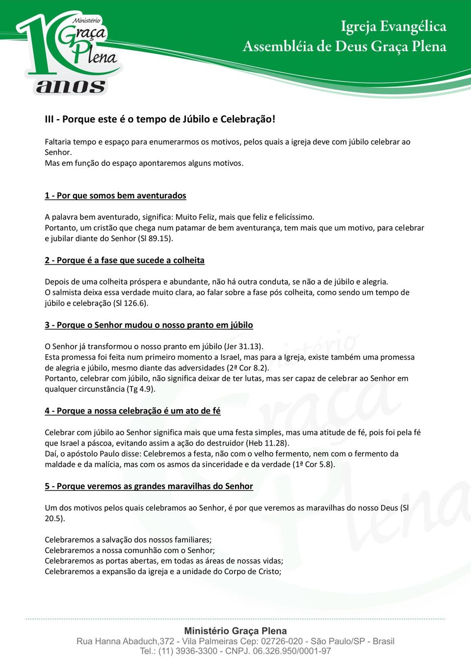 Portanto, um cristão que chega num patamar de bem aventurança, tem mais que um motivo, para celebrar e jubilar diante do Senhor (Sl 89.15).