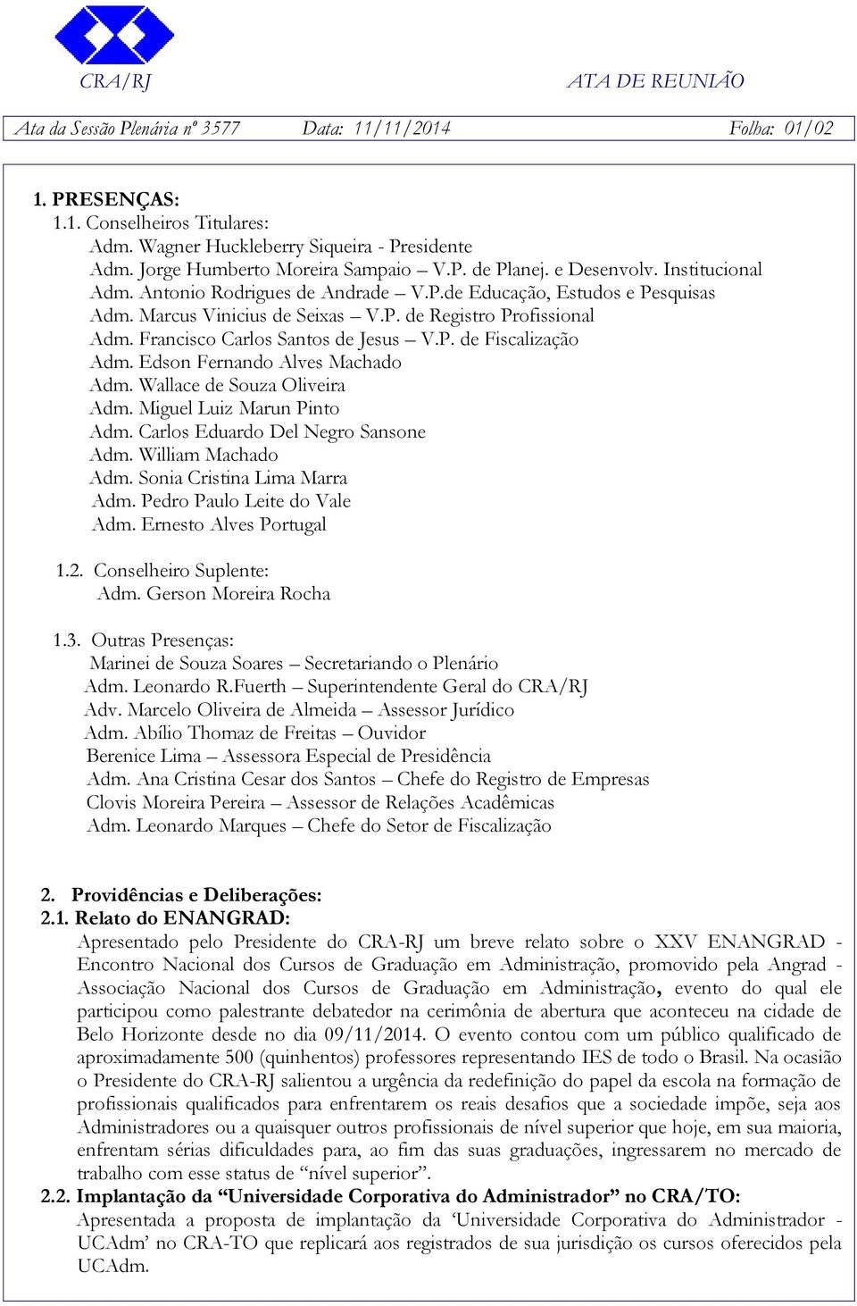 P. de Fiscalização Adm. Edson Fernando Alves Machado Adm. Wallace de Souza Oliveira Adm. Miguel Luiz Marun Pinto Adm. Carlos Eduardo Del Negro Sansone Adm. William Machado Adm.