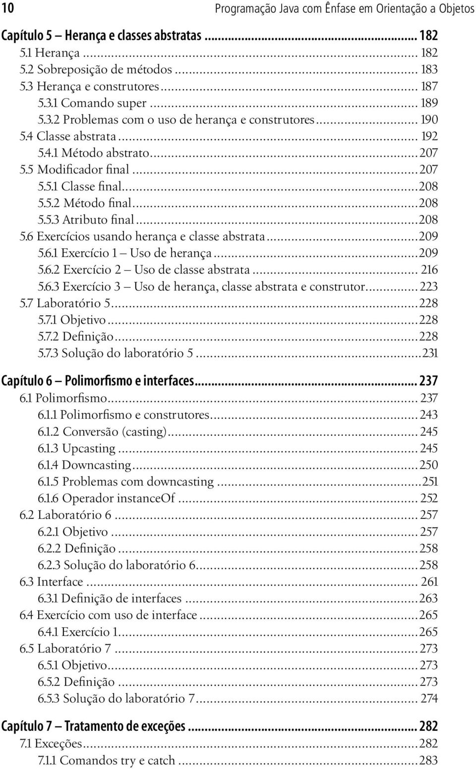 ..208 5.6 Exercícios usando herança e classe abstrata...209 5.6.1 Exercício 1 Uso de herança...209 5.6.2 Exercício 2 Uso de classe abstrata... 216 5.6.3 Exercício 3 Uso de herança, classe abstrata e construtor.