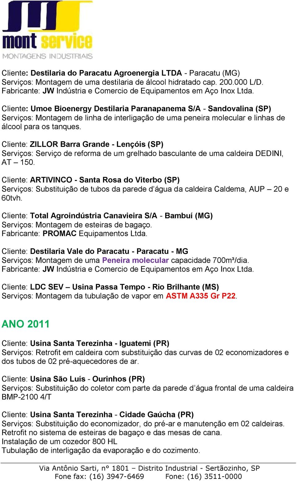 Cliente: ZILLOR Barra Grande - Lençóis (SP) Serviços: Serviço de reforma de um grelhado basculante de uma caldeira DEDINI, AT 150.