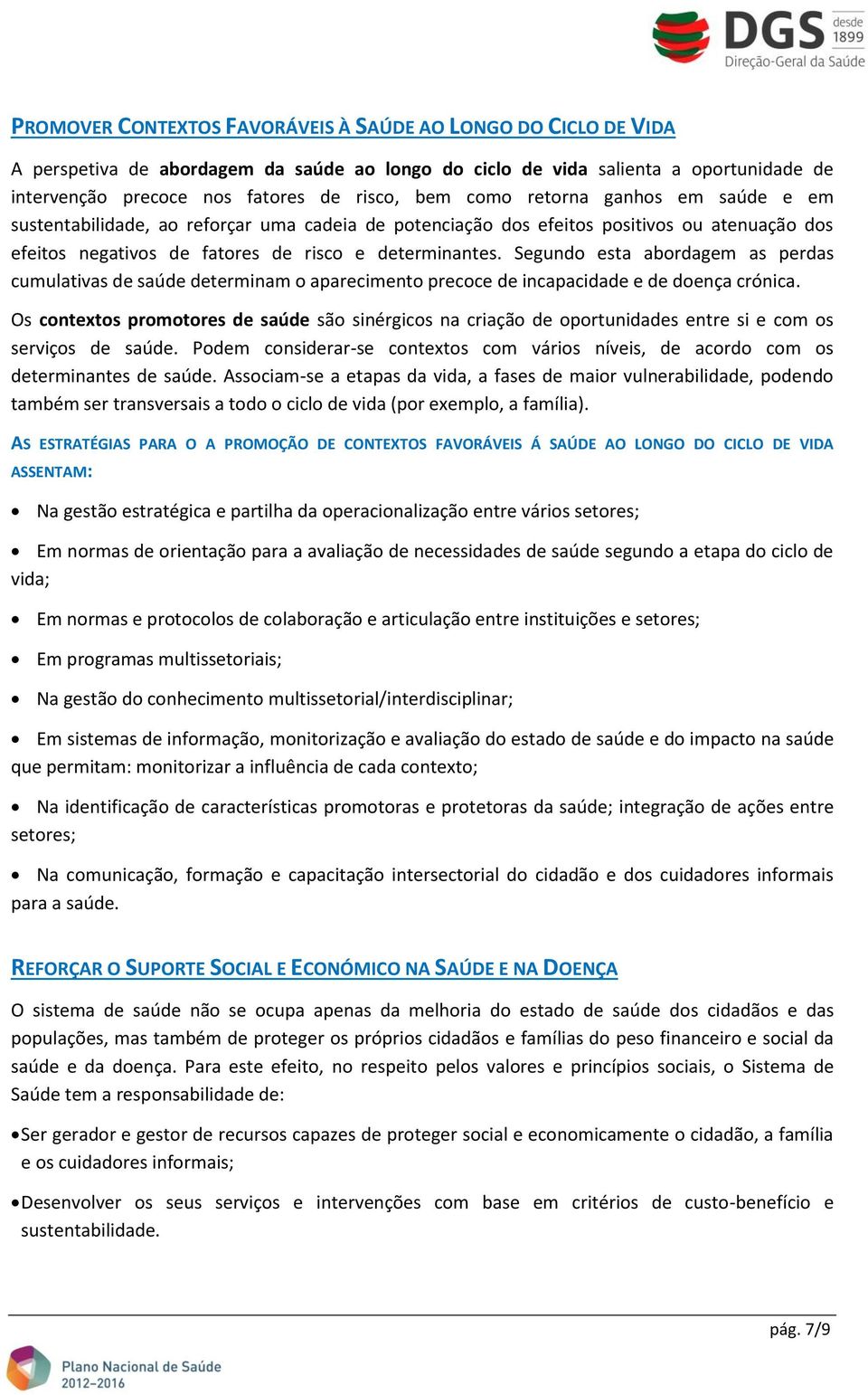 Segundo esta abordagem as perdas cumulativas de saúde determinam o aparecimento precoce de incapacidade e de doença crónica.