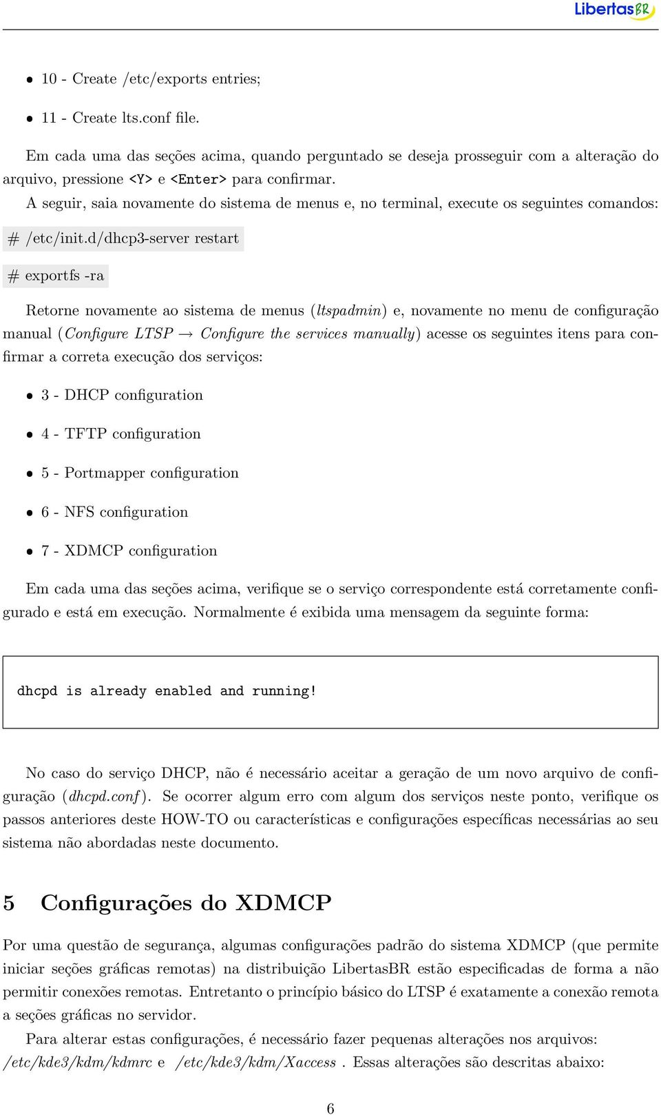 A seguir, saia novamente do sistema de menus e, no terminal, execute os seguintes comandos: /etc/init.