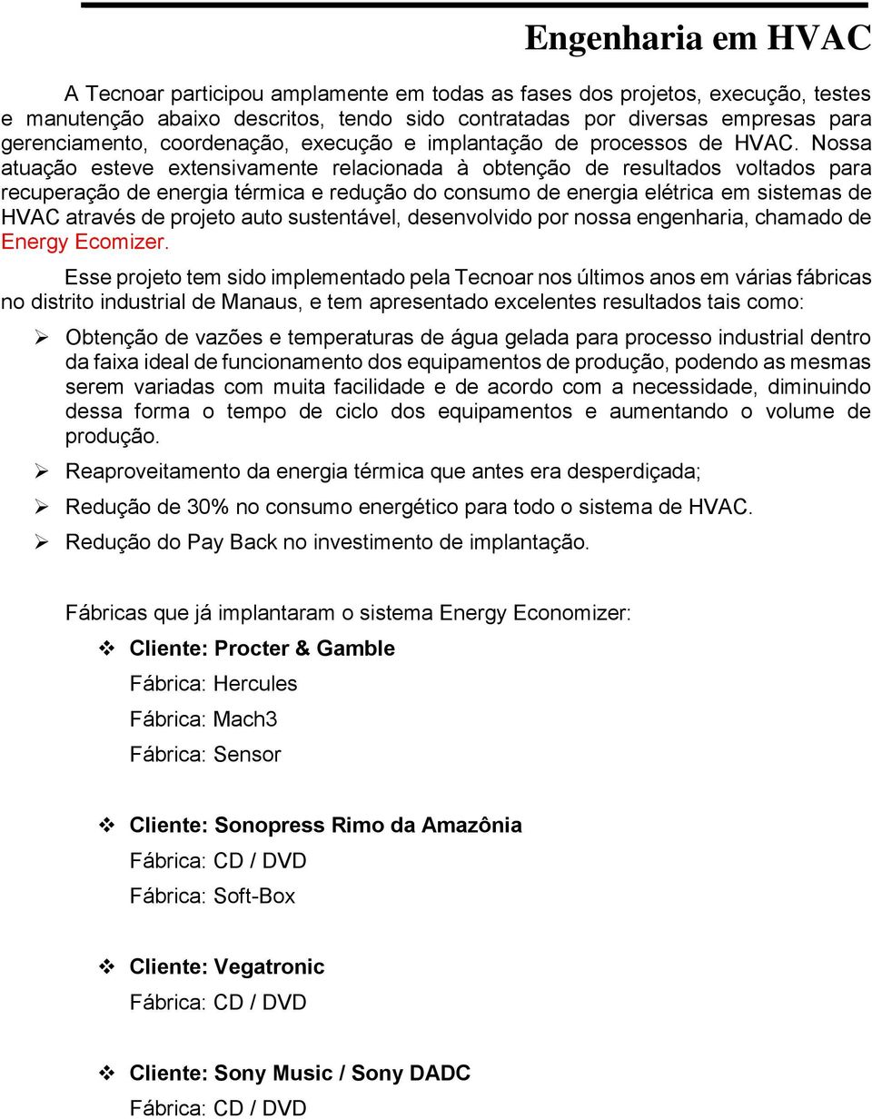 Nossa atuação esteve extensivamente relacionada à obtenção de resultados voltados para recuperação de energia térmica e redução do consumo de energia elétrica em sistemas de HVAC através de projeto