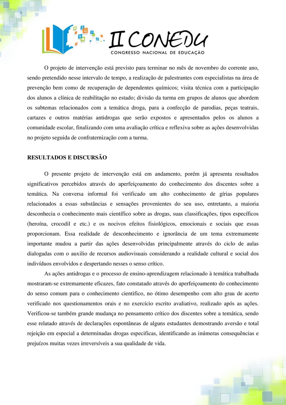 relacionados com a temática droga, para a confecção de parodias, peças teatrais, cartazes e outros matérias antidrogas que serão expostos e apresentados pelos os alunos a comunidade escolar,