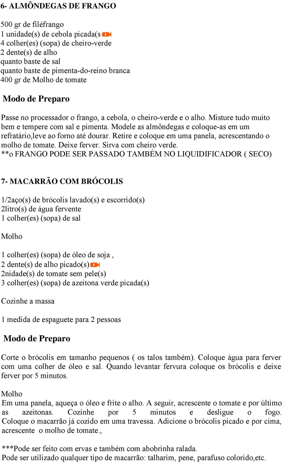 Modele as almôndegas e coloque-as em um refratário,leve ao forno até dourar. Retire e coloque em uma panela, acrescentando o molho de tomate. Deixe ferver. Sirva com cheiro verde.