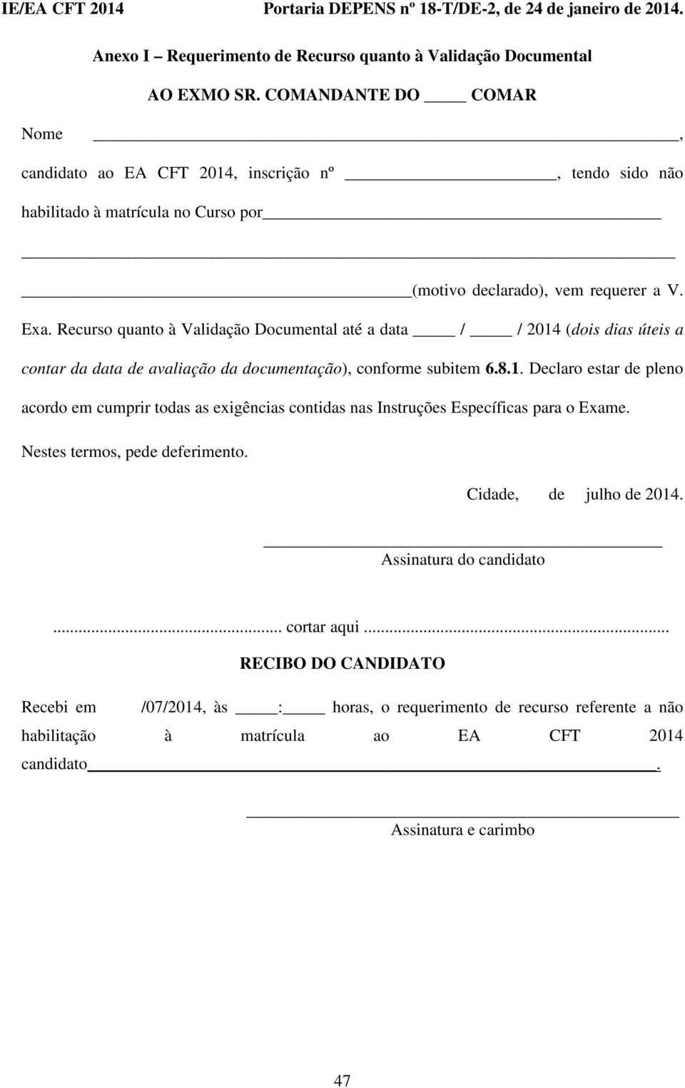 Recurso qunto à Vlidção Documentl té dt / / 2014 (dois dis úteis contr d dt de vlição d documentção), conforme subitem 6.8.1. Declro estr de pleno cordo em cumprir tods s exigêncis contids ns Instruções Específics pr o Exme.