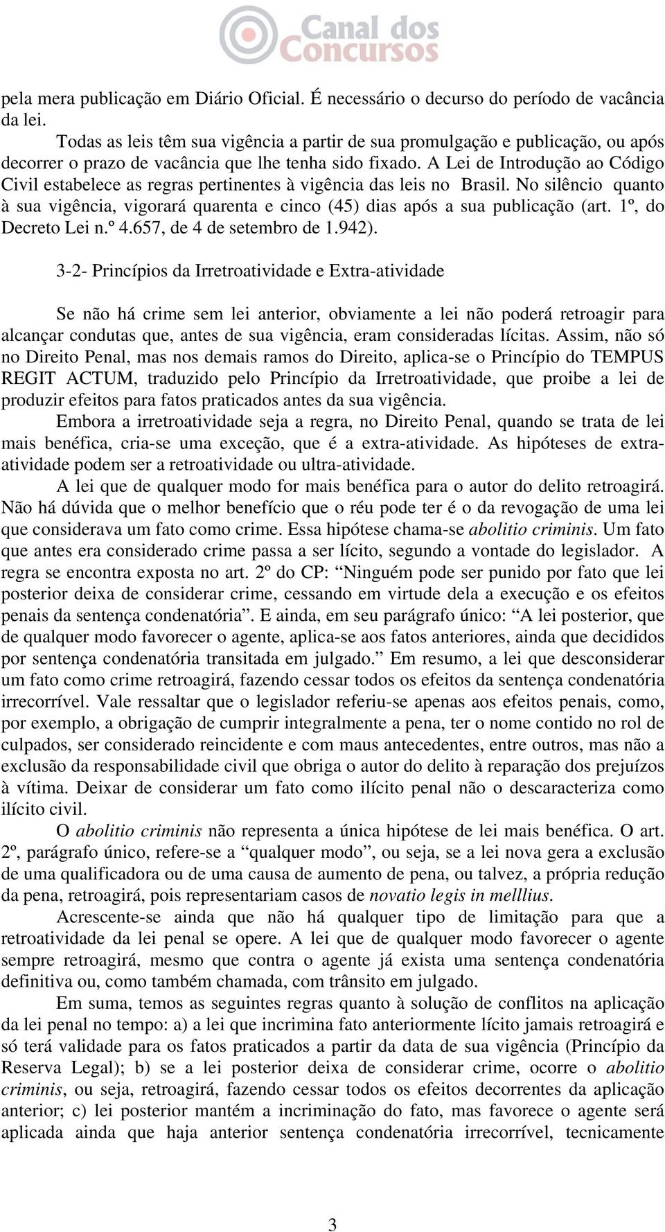 A Lei de Introdução ao Código Civil estabelece as regras pertinentes à vigência das leis no Brasil. No silêncio quanto à sua vigência, vigorará quarenta e cinco (45) dias após a sua publicação (art.