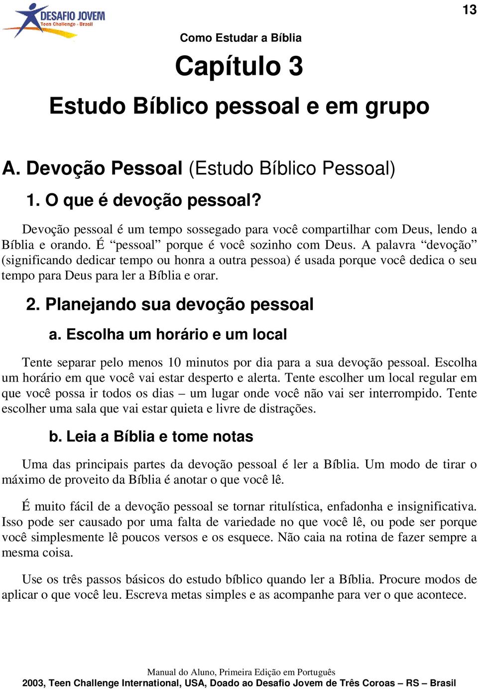 A palavra devoção (significando dedicar tempo ou honra a outra pessoa) é usada porque você dedica o seu tempo para Deus para ler a Bíblia e orar. 2. Planejando sua devoção pessoal a.