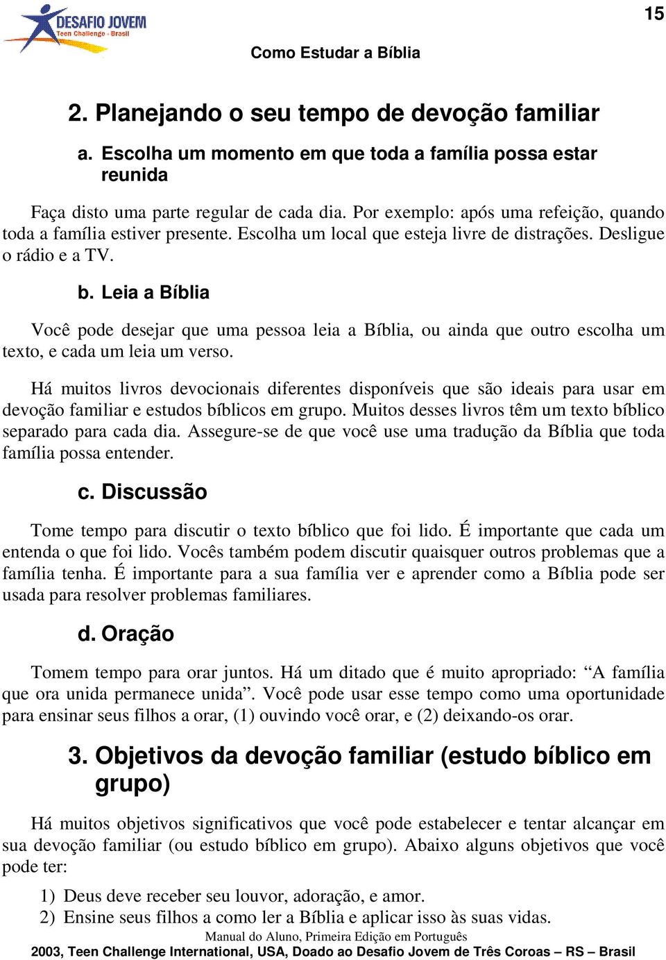 Leia a Bíblia Você pode desejar que uma pessoa leia a Bíblia, ou ainda que outro escolha um texto, e cada um leia um verso.