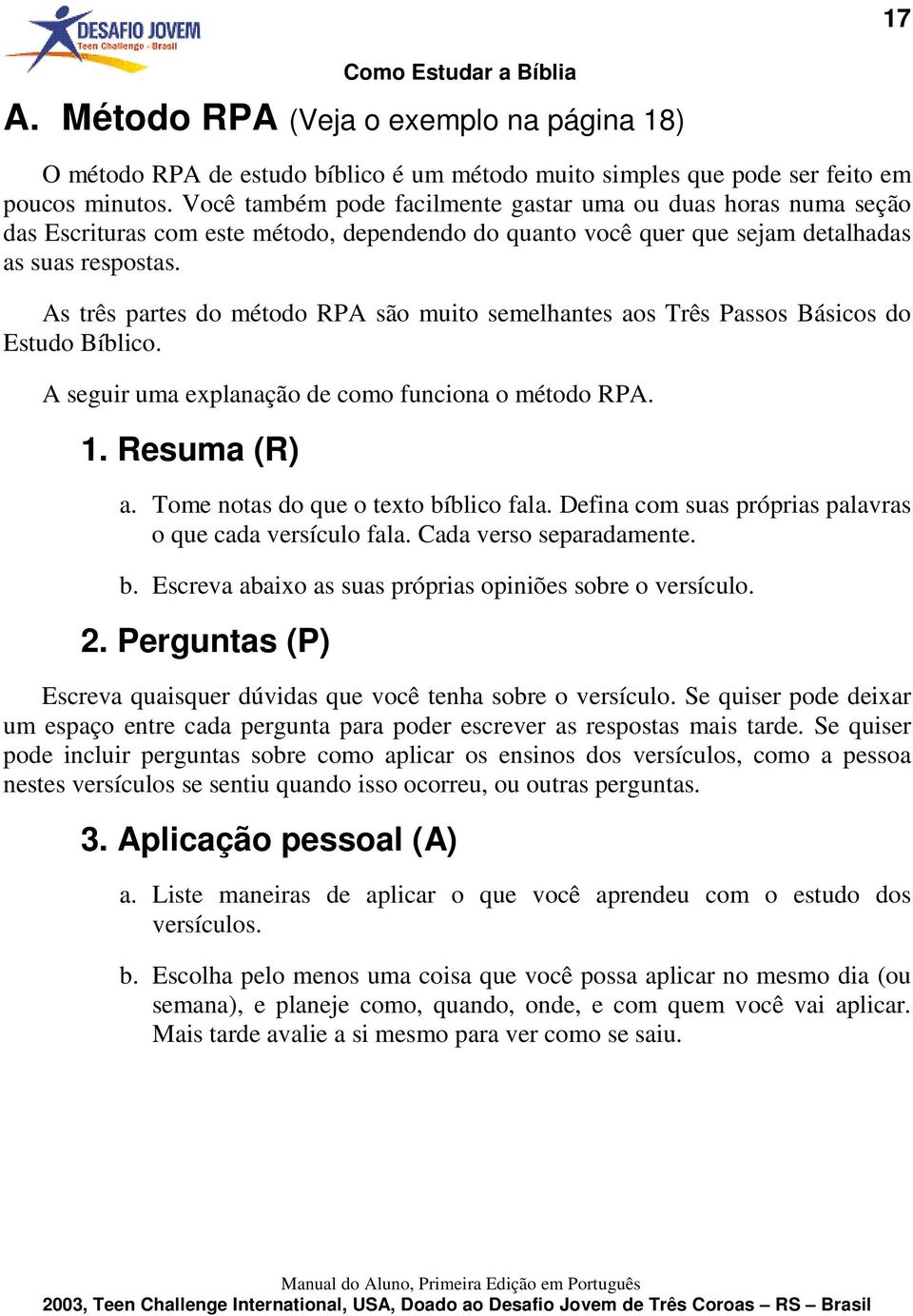 As três partes do método RPA são muito semelhantes aos Três Passos Básicos do Estudo Bíblico. A seguir uma explanação de como funciona o método RPA. 1. Resuma (R) a.