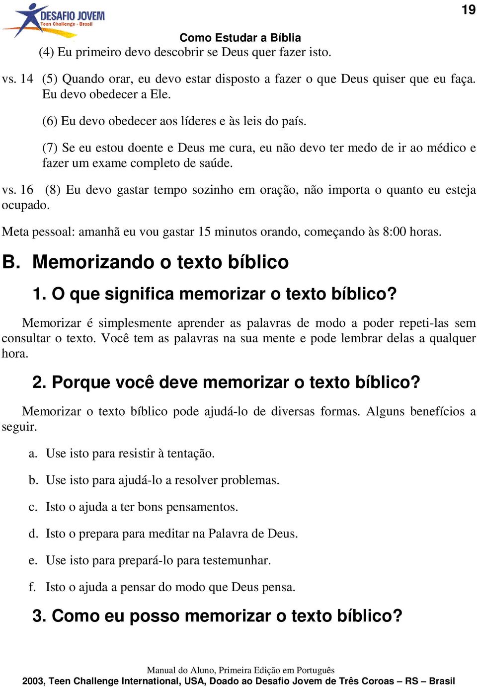 16 (8) Eu devo gastar tempo sozinho em oração, não importa o quanto eu esteja ocupado. Meta pessoal: amanhã eu vou gastar 15 minutos orando, começando às 8:00 horas. B. Memorizando o texto bíblico 1.