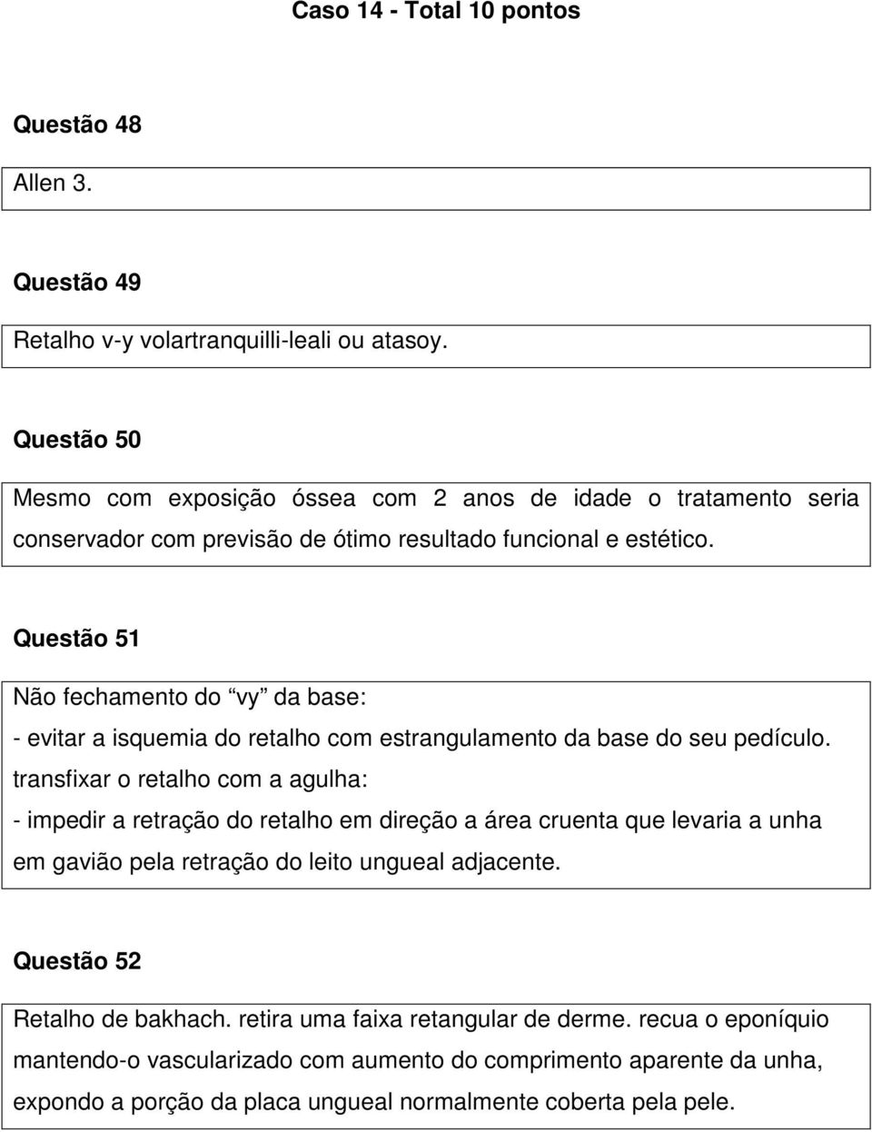 Questão 51 Não fechamento do vy da base: - evitar a isquemia do retalho com estrangulamento da base do seu pedículo.