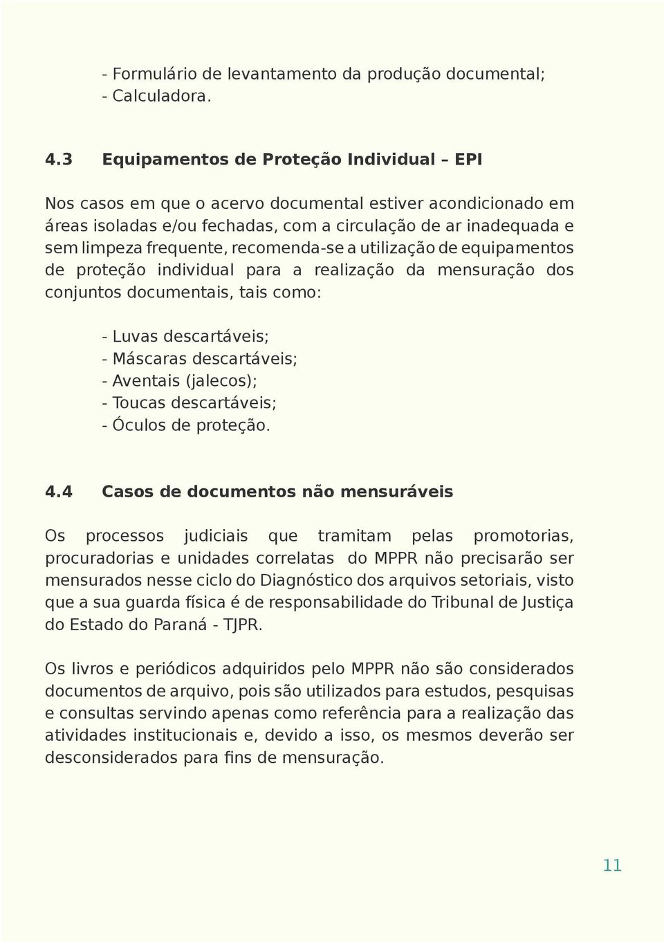 recomenda-se a utilização de equipamentos de proteção individual para a realização da mensuração dos conjuntos documentais, tais como: - Luvas descartáveis; - Máscaras descartáveis; - Aventais