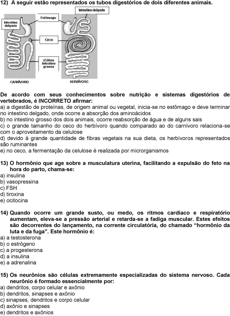 terminar no intestino delgado, onde ocorre a absorção dos aminoácidos b) no intestino grosso dos dois animais, ocorre reabsorção de água e de alguns sais c) o grande tamanho do ceco do herbívoro