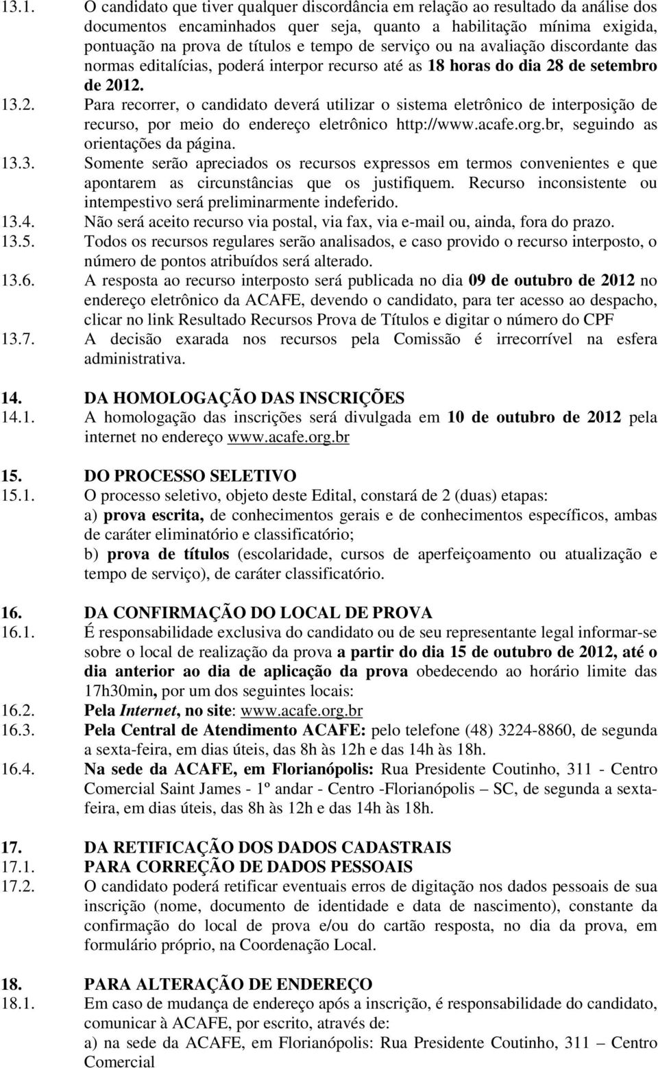 de setembro de 2012. 13.2. Para recorrer, o candidato deverá utilizar o sistema eletrônico de interposição de recurso, por meio do endereço eletrônico http://www.acafe.org.