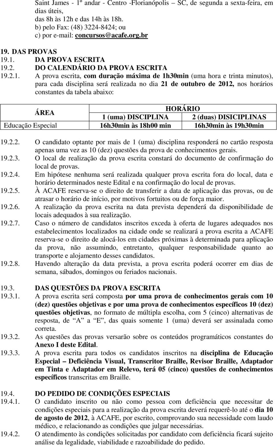 .1. DA PROVA ESCRITA 19.2. DO CALENDÁRIO DA PROVA ESCRITA 19.2.1. A prova escrita, com duração máxima de 1h30min (uma hora e trinta minutos), para cada disciplina será realizada no dia 21 de outubro