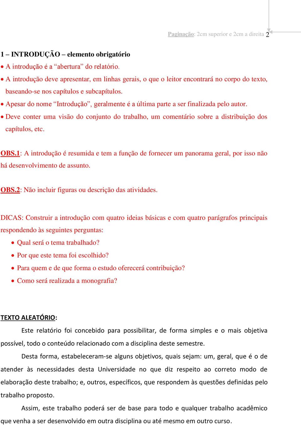 Apesar do nome Introdução, geralmente é a última parte a ser finalizada pelo autor. Deve conter uma visão do conjunto do trabalho, um comentário sobre a distribuição dos capítulos, etc. OBS.