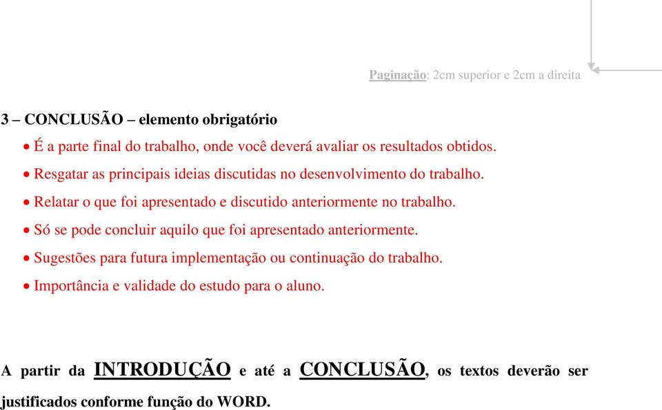 Relatar o que foi apresentado e discutido anteriormente no trabalho. Só se pode concluir aquilo que foi apresentado anteriormente.