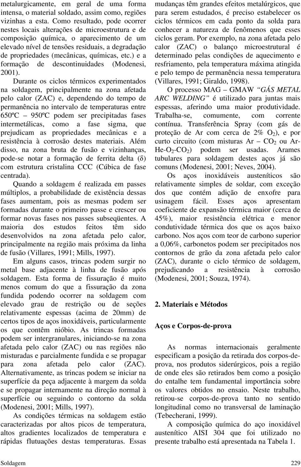 químicas, etc.) e a formação de descontinuidades (Modenesi, 2001).