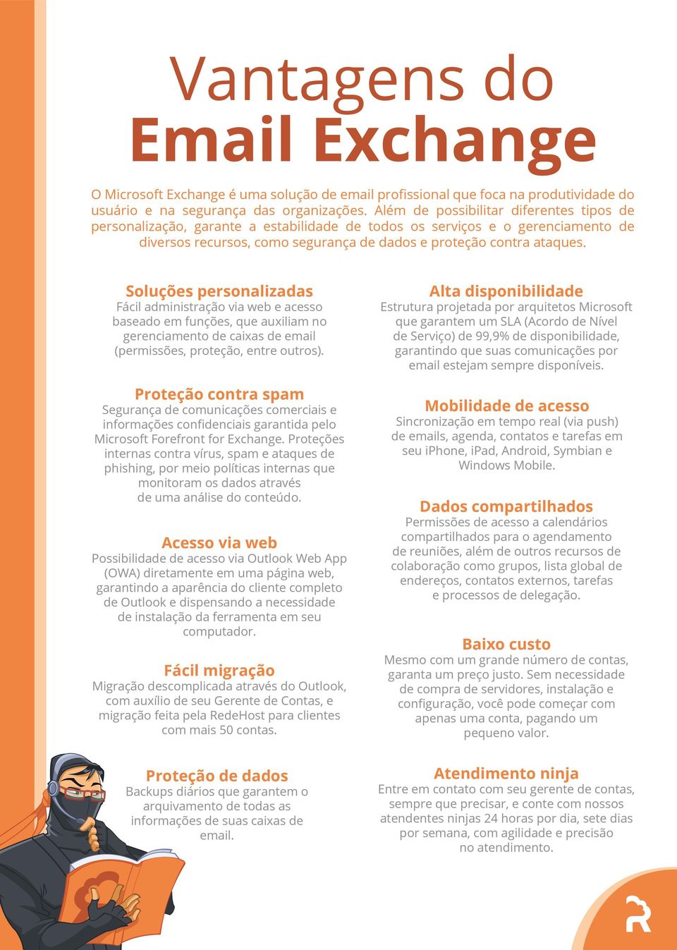 Soluções personalizadas Fácil administração via web e acesso baseado em funções, que auxiliam no gerenciamento de caixas de email (permissões, proteção, entre outros).